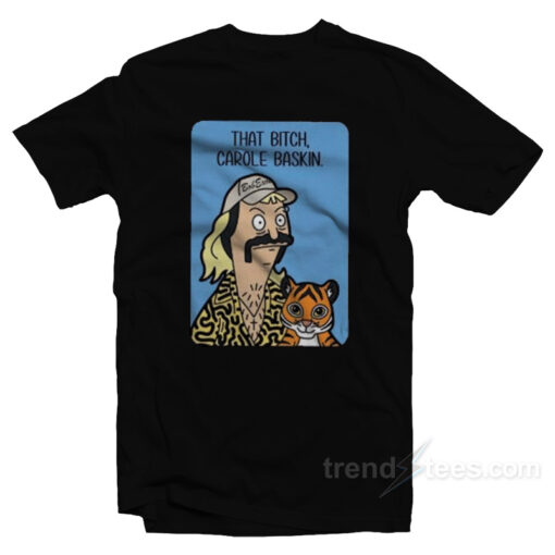 Joe Exotic Tiger King That Bitch Carole Baskin T-Shirt For Unisex