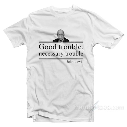 John Lewis Good Trouble Necessary Trouble T-Shirt