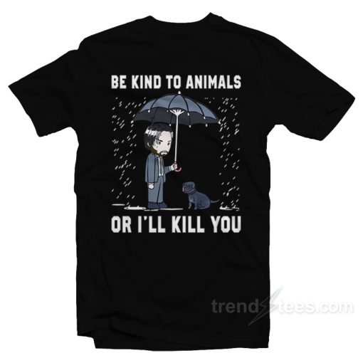 John Wick Be Kind To Animal Or I’ll Kill You T-Shirt