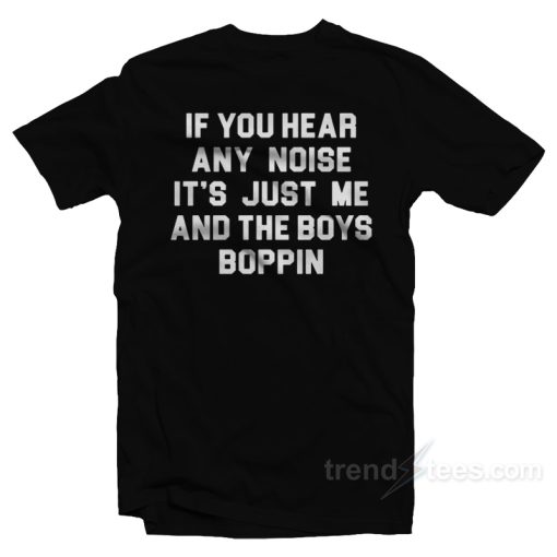 Jonathan Schwind If You Hear Any Noise It’s Just Me And Boys Boppin T-Shirt