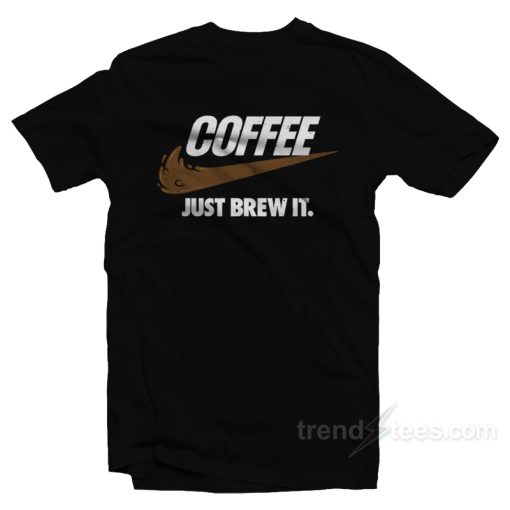 Just Brew It Coffee T-Shirt For Unisex