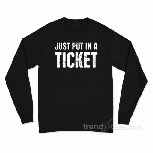 Just Put In A Ticket Long Sleeve Shirt