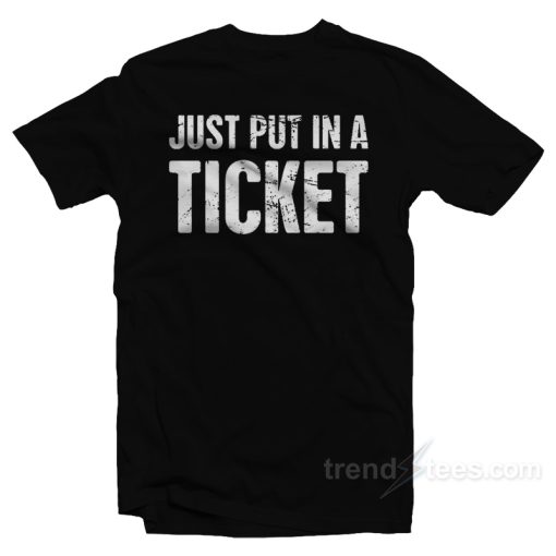 Just Put In A Ticket T-Shirt
