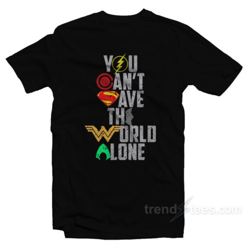 Justice League You Can’t Save the World Alone T-Shirt For Unisex