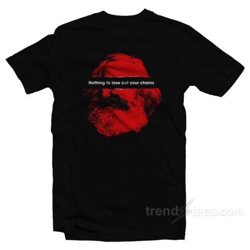Karl Marx Nothing to Lose But Your Chains T-Shirt