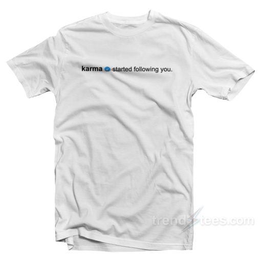 Karma Started Following You T-Shirt For Unisex
