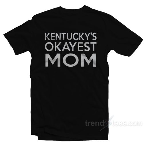 Kentucky’s Okayest Mom T-Shirt For Unisex