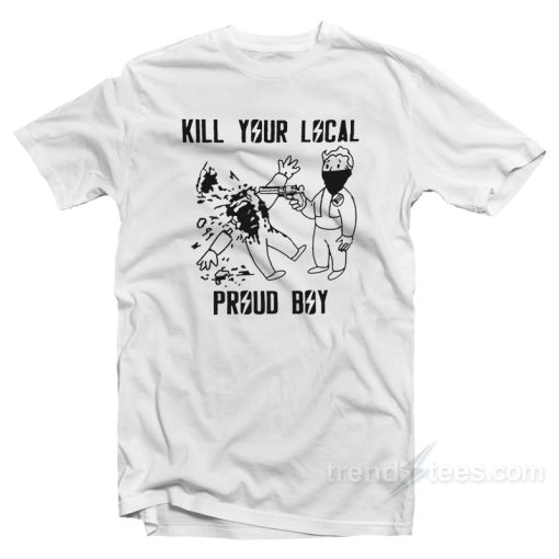 Kill Your Local Proud Boy T-Shirt