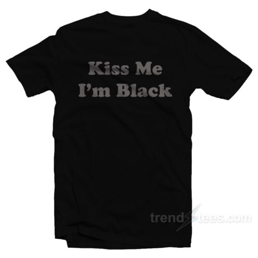 Kiss Me I’m Black T-Shirt For Unisex