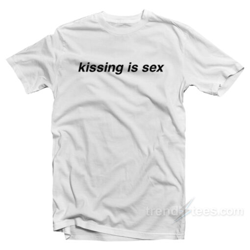 Kissing Is Sex T-Shirt For Unisex