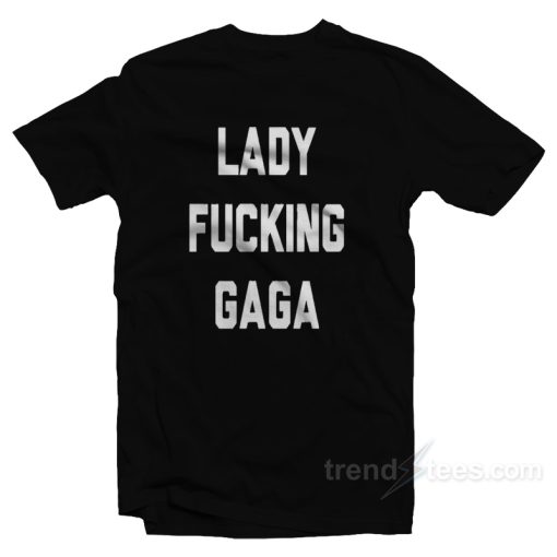 Lady fucking Gaga T-Shirt For Unisex