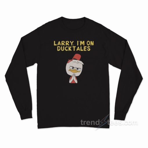 Larry I’m on Ducktales Long Sleeve Shirt