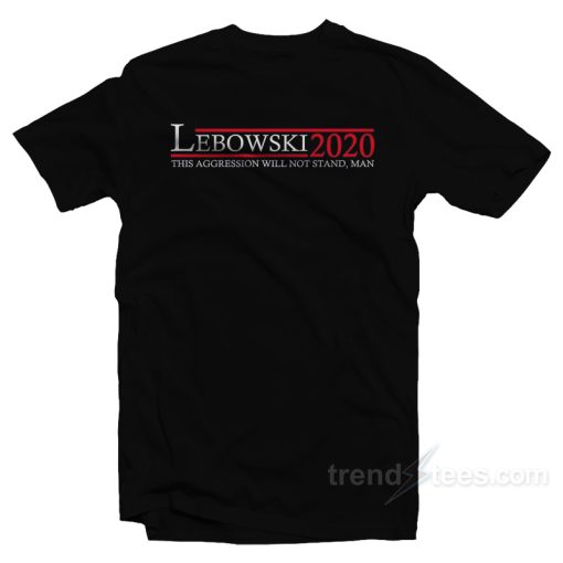 Lebowski 2020 This Aggression Will Not Stand Man T-Shirt For Unisex