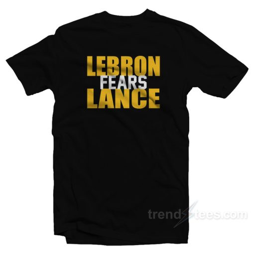 Lebron James Fears Lance T-Shirt For Unisex