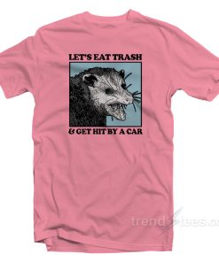 Lets Eat Trash And Get Hit By A Car T Shirt 2