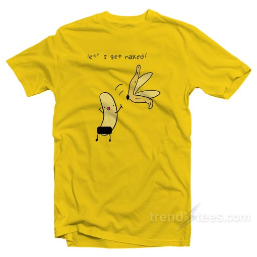 Let’s Get Naked Banana T-Shirt