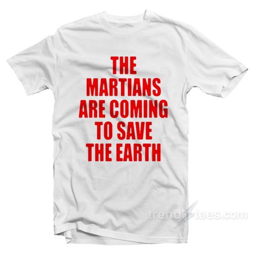 Liam Hodges The Martians Are Coming To Save The Earth T-Shirt