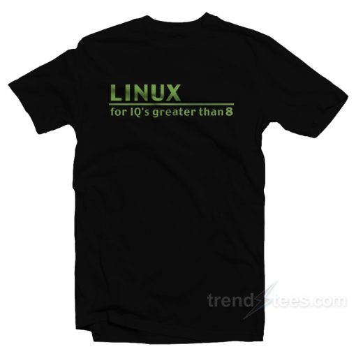 Linux For IQ’s Greater Than 8 T-Shirt For Unisex