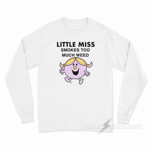 Little Miss Smokes Too Much Weed Long Sleeve Shirt