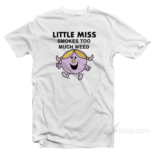 Little Miss Smokes Too Much Weed T-Shirt