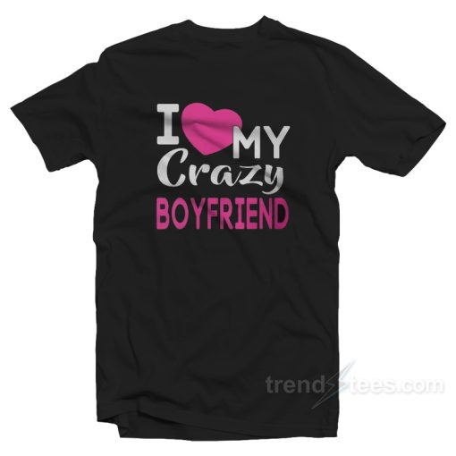 Love Crazy Boyfriend T-Shirt