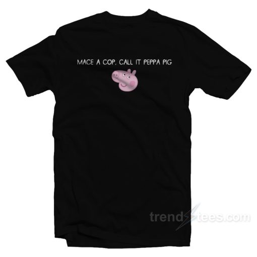 Mace A Cop Call It Peppa Pig T-Shirt For Unisex