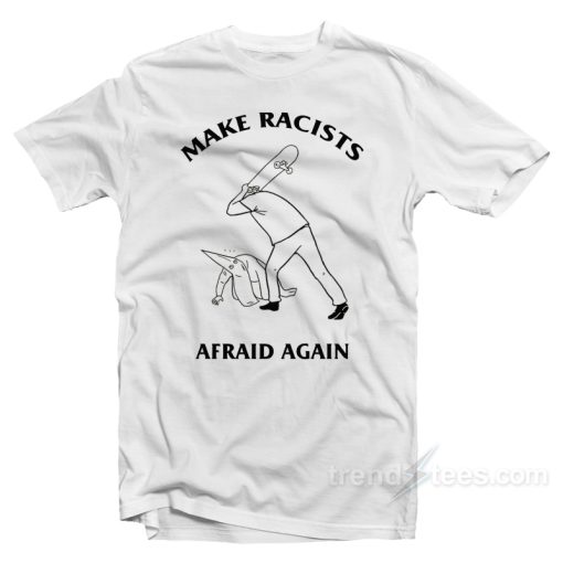 Make Racists Afraid Again T-Shirt