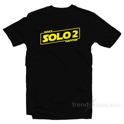 Make Solo 2 Happen T-Shirt For Unisex