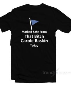 Marked Safe From That Bitch Carole Baskin Today T Shirt For Unisex 1