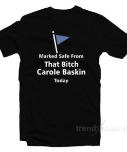 Marked Safe From That Bitch Carole Baskin Today T-Shirt For Unisex 1 Marked Safe From That Bitch Carole Baskin Today T Shirt For Unisex 2