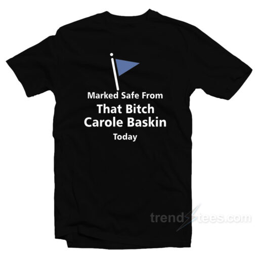 Marked Safe From That Bitch Carole Baskin Today T-Shirt For Unisex