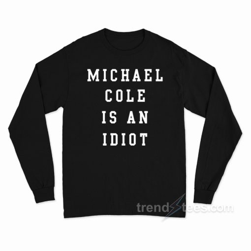 Michael Cole Is An Idiot Long Sleeve Shirt