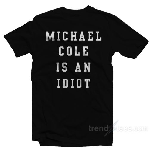 Michael Cole Is An Idiot T-Shirt