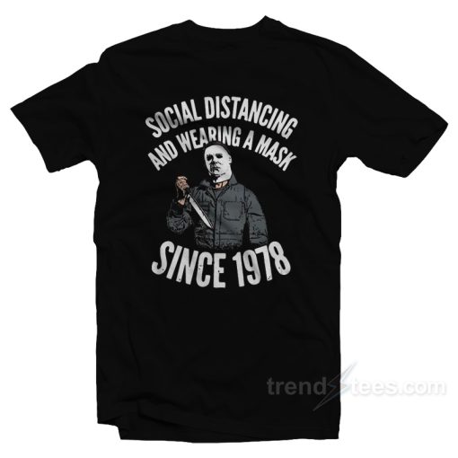 Michael Myers Social Distancing And Wearing A Mask Since 1978 T-Shirt