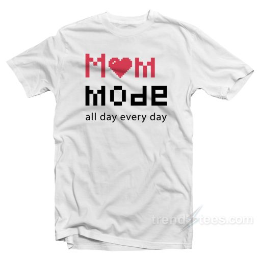 Mom Mode All Day Everyday T-Shirt