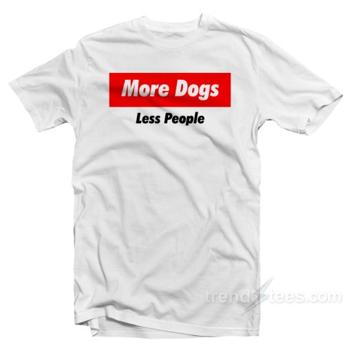 More Dogs Less People T-Shirt