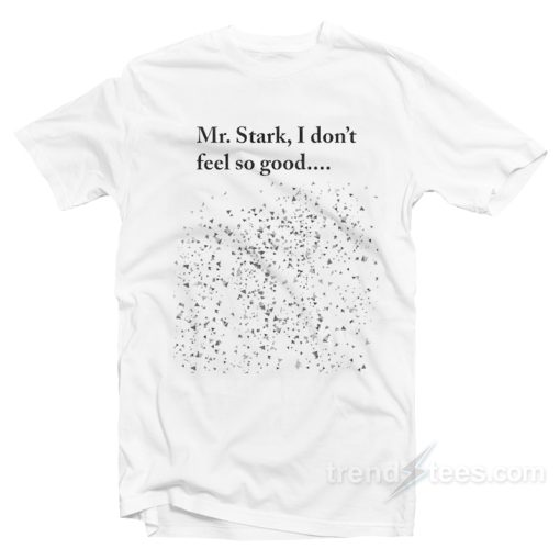 Mr Stark I Don’t Feel So Good Shirt Meme Particle Dispersion