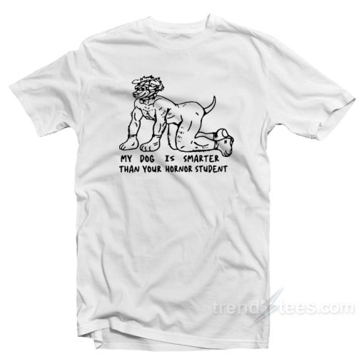 My Dog Is Smarter Than Your Honor T-Shirt