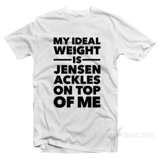 My Ideal Weight is Jensen Ackles On Top Of Me T-Shirt