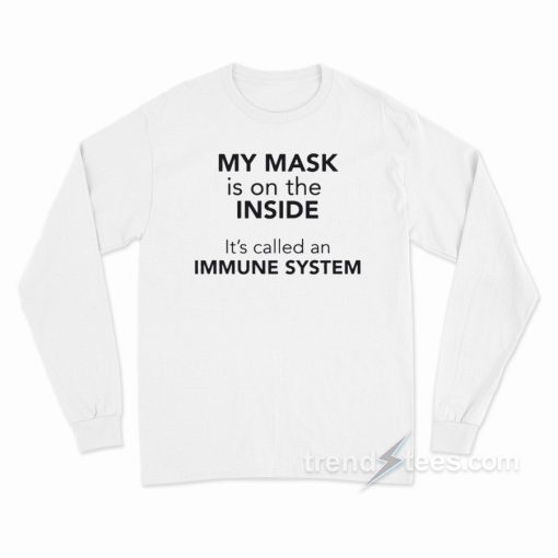 My Mask Is On The Inside It’s Called an Immune System Long Sleeve Shirt