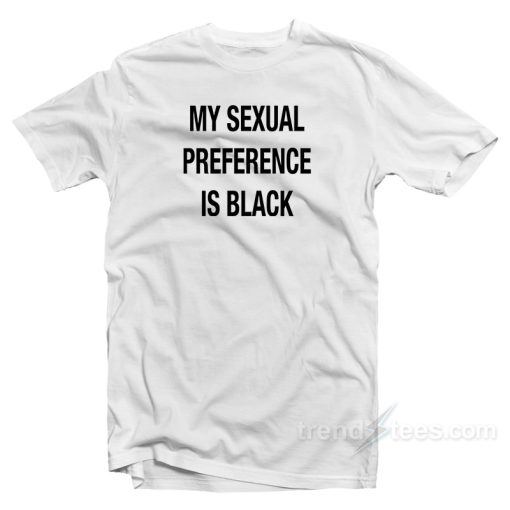 My Sexual Preference Is Black T-Shirt