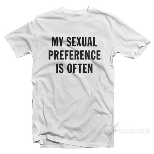My Sexual Preference Is Often T-Shirt