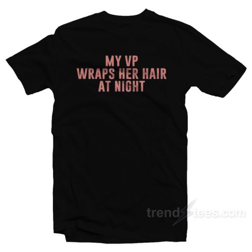 My Vp Wraps Her Hair At Night T-Shirt