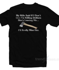 My Wife Said If I Don't Give Up Killing Drifters T-Shirt 1 My Wife Said If I Dont Give Up Killing Drifters T Shirt 2