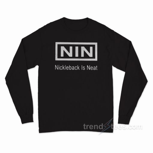 NIN Nickleback Is Neat Long Sleeve Shirt