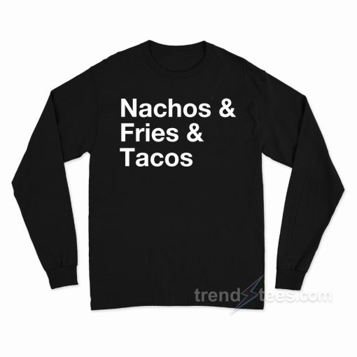 Nachos Fries Tacos Long Sleeve Shirt