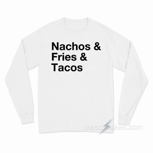Nachos Fries Tacos Long Sleeve Shirt