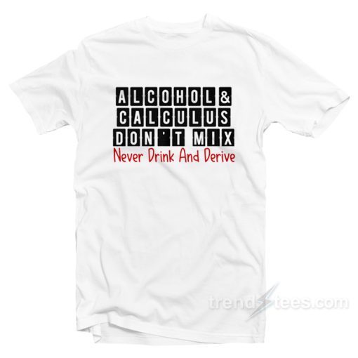 Never Drink and Derive T-Shirt