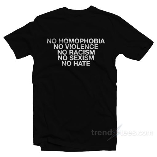 No Homophobia No Violence No Racism No Sexism No Hate T-Shirt