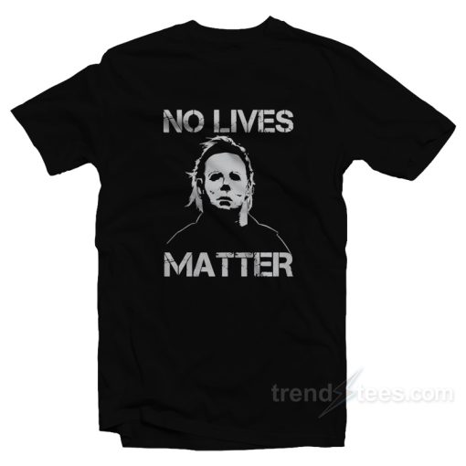 No Lives Matter Michael Myers T-Shirt